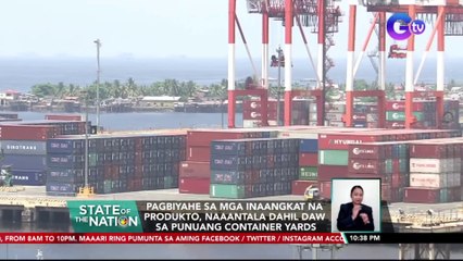 Pagbiyahe sa mga inaangkat na produkto, naaantala dahil daw sa punuang container yards | SONA