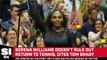 Serena Williams Doesn't Rule Out Return to Tennis