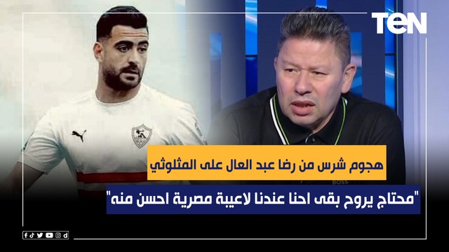 هجوم شرس من رضا عبد العال على المثلوثي: محتاج يروح بقى احنا عندنا لاعيبة مصرية احسن منه