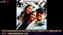 Pete Davidson's Sister Casey Pays Tribute to Their Dad on 9/11 - 1breakingnews.com