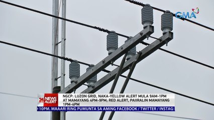 NGCP: Luzon grid, naka-Yellow alert mula 9am-1pm at mamayang 4pm-9pm; Red alert, paiiralin mamayang 1pm-4pm | 24 Oras News Alert