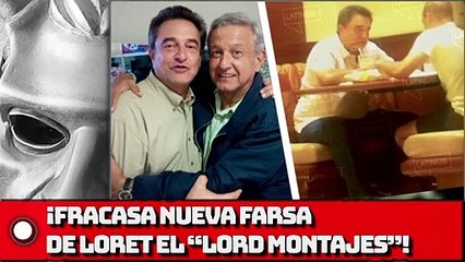 ¡Fracasa nueva farsa de Loret El Lord Montajes!