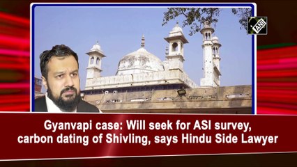 Gyanvapi case: Will seek for ASI survey, carbon dating of Shivling, says Hindu Side Lawyer