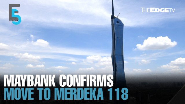 EVENING 5: Maybank to move HQ to Merdeka 118 in 2025