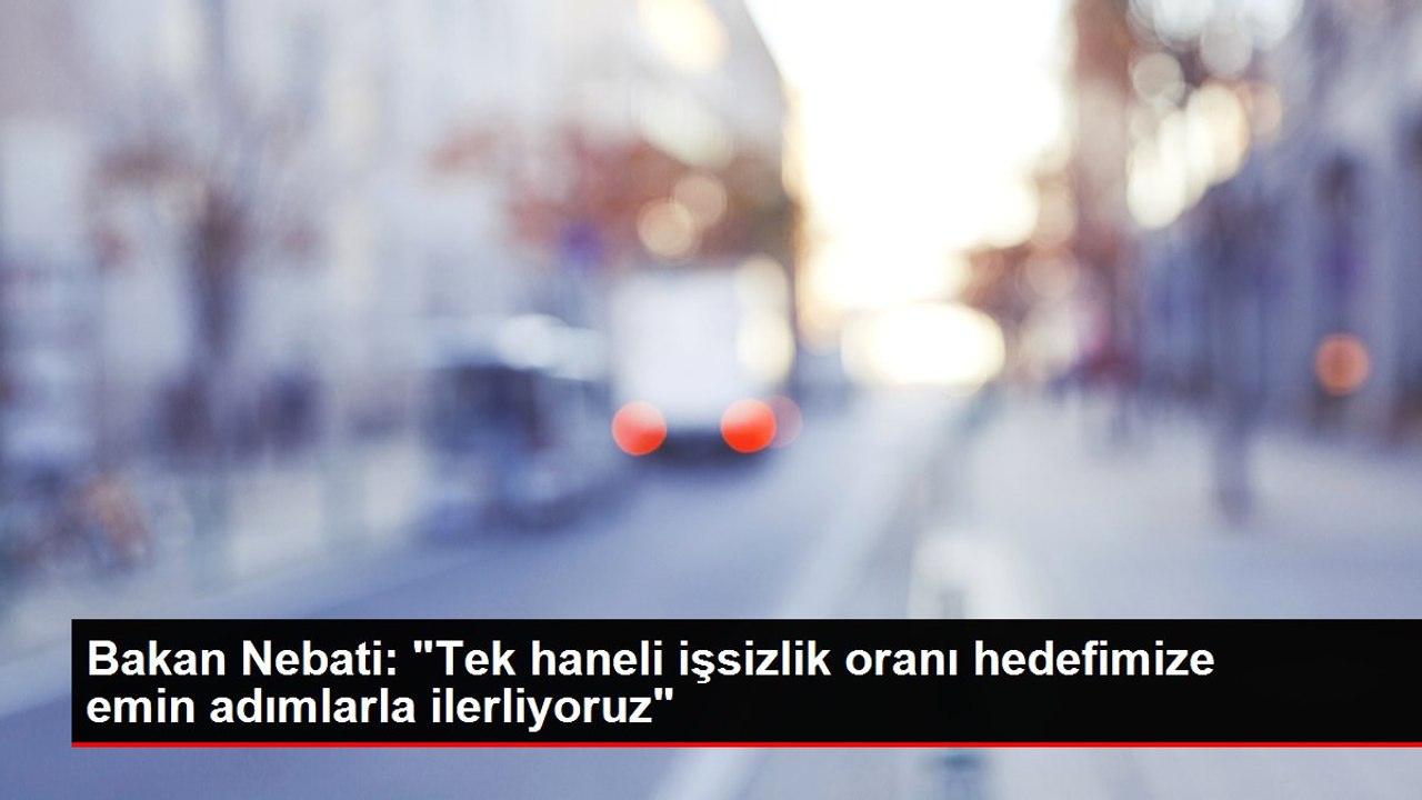 Bakan Nebati: "Tek haneli işsizlik oranı hedefimize emin adımlarla ilerliyoruz"