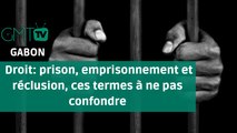 [#Reportage] Droit: prison, emprisonnement et réclusion, ces termes à ne pas confondre