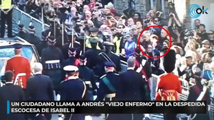 Un ciudadano llama a Andrés "viejo enfermo" en la despedida escocesa de Isabel II