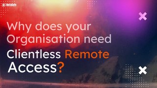 Why does your Organisation need Clientless Remote Access? To know more watch now