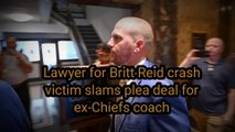 Britt Reid : Lawyer for Britt Reid crash victim slams plea deal for ex Chiefs coach