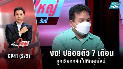 งง! ปล่อยตัว 7 เดือน ถูกเรียกกลับไปติดคุกใหม่ | เรื่องใหญ่วันนี้ EP 41 (2/2) | 13 ก.ย. 65
