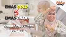 Emas Gold vs Emas Putih Mana Satu Pilihan Suri?