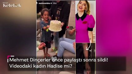 Mehmet Dinçerler önce paylaştı sonra sildi! Videodaki kadın Hadise mi?