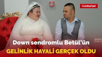 Down sendromlu Betül’ün gelinlik hayali gerçek oldu