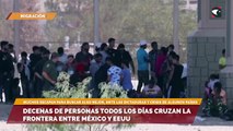 Decenas de personas todos los días cruzan la frontera entre México y EEUU