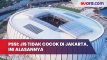 PSSI Akui JIS Tidak Cocok di Jakarta Tapi Sangat Layak di Madrid, Ini Alasannya