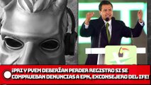 ¡PRI y PVEM deberían perder registro si se comprueban denuncias a EPN, exconsejero del IFE!