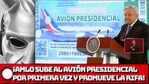 ¡AMLO sube al avión presidencial POR PRIMERA VEZ y promueve la rifa!