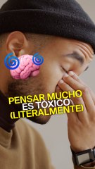 Pensar demasiado puede intoxicar tu cerebro, literalmente