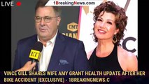 Vince Gill Shares Wife Amy Grant Health Update After Her Bike Accident (Exclusive) - 1breakingnews.c