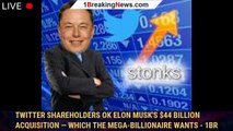 Twitter Shareholders OK Elon Musk's $44 Billion Acquisition — Which the Mega-Billionaire Wants - 1br