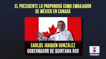 López Obrador propondrá al gobernador de Quintana Roo como embajador de México en Canadá