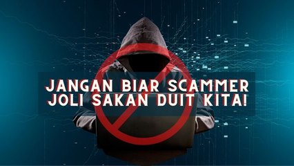 Jangan biar scammer joli sakan duit kita!