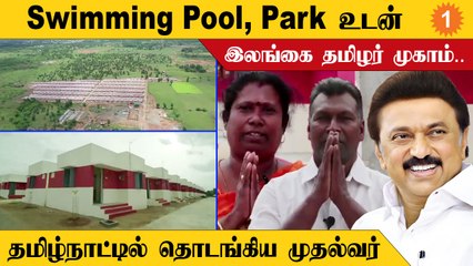 அனைத்து வசதிகளுடன் கூடிய மறுவாழ்வு முகாம்..  CM-க்கு நன்றி சொன்ன இலங்கை தமிழர்கள்