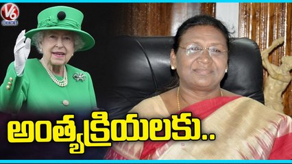 President Draupadi Murmu To Participate In Queen Elizabeth II Final Rites _ V6 News