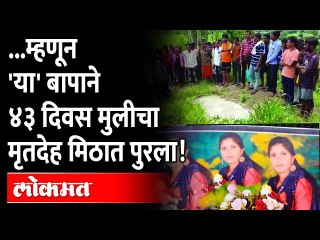 बापाने पोस्टमार्टेमनंतरही मुलीचा मृतदेह ४३ दिवस मीठात पुरून का ठेवला? Nandurbar Crime News