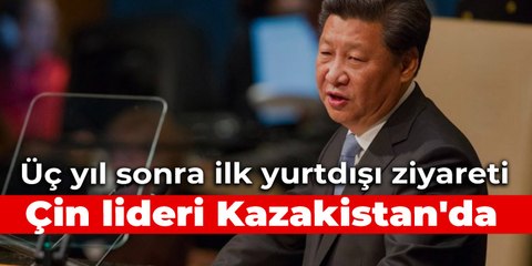 Üç yıl sonra ilk yurtdışı ziyareti: Çin lideri Kazakistan'da