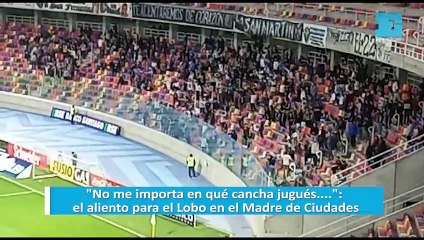"No me importa en qué cancha jugués....": el aliento para el Lobo en el Madre de Ciudades