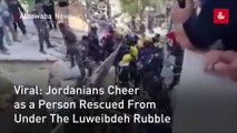 Viral Jordanians Cheer as a Person Rescued From Under The Luweibdeh Rubble
