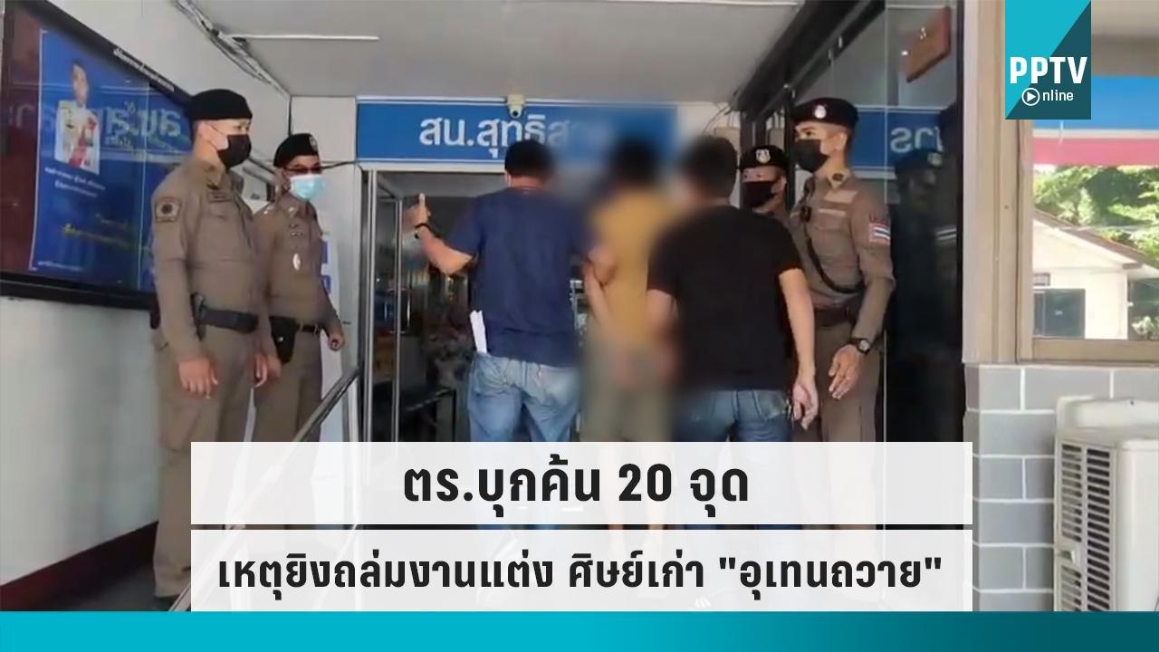 ตร.บุกค้น 20จุด ปมยิงถล่มงานแต่ง ศิษย์เก่า อุเท...