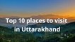 Top 10 places to visit in Uttarakhand _ Most beautiful places to visit in Uttarakhand