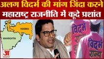 Maharashtra राजनीति में कूदे Prashant Kishor, क्या Maharashtra से अलग होकर Vidarbha राज्य बनेगा ?