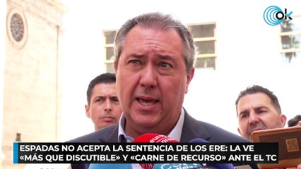 Espadas no acepta la sentencia de los ERE la ve «más que discutible» y «carne de recurso» ante el TC