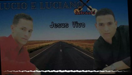 lucio e luciano jesus vivo