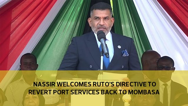 Nassir welcomes Ruto's directive to revert port services back to Mombasa