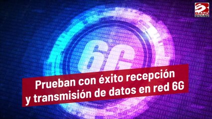 Prueban con éxito recepción y transmisión de datos en red 6G