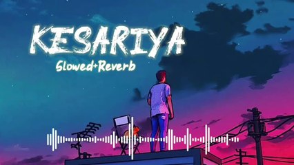 KESARIYA - ARIJIT SINGH - LOFI - SLOWED+REVERB