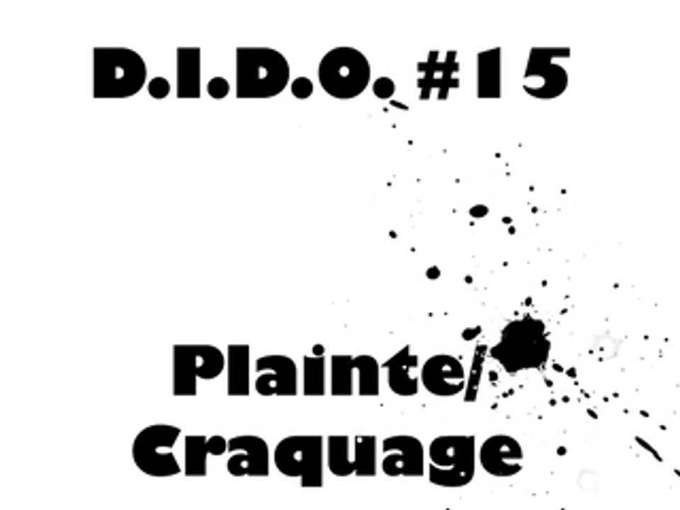 D.I.D.O. #15 : Plainte/craquage