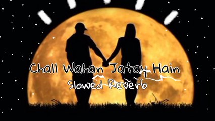 Chall Wahan Jatay Hain song slowed+Reverb