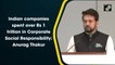 Indian companies spent over Rs 1 trillion in Corporate Social Responsibility: Anurag Thakur