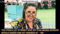 'You spend a lot of money!' Bake Off star Amanda Georgiou reveals bakers fork out hundreds of  - 1br