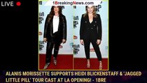 Alanis Morissette Supports Heidi Blickenstaff & 'Jagged Little Pill' Tour Cast at LA Opening! - 1bre