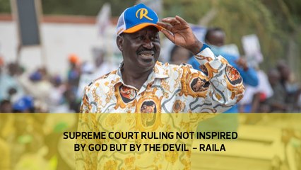 Supreme Court ruling not inspired by God but by the devil - Raila
