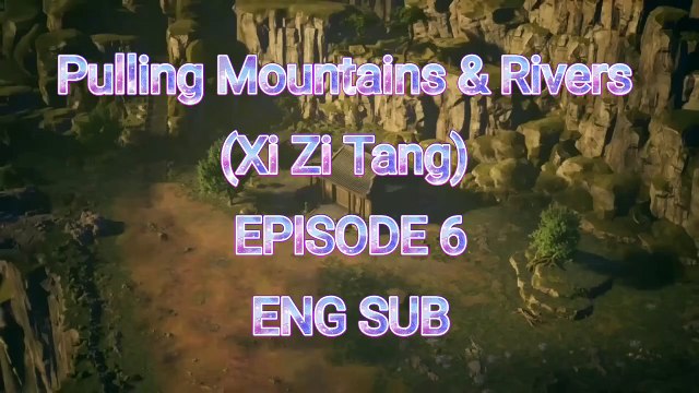 Pulling Mountains & Rivers (Xi Zi Tang) EP.6 ENG SUB