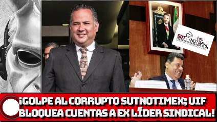 Tải video: GOLPE AL CORRUPTO SUTNOTIMEX; UIF BLOQUEA CUENTAS A EX LÍDER SINDICAL!