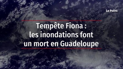 Tempête Fiona : les inondations font un mort en Guadeloupe