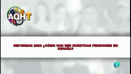 REFORMAS 2022  ¿CÓMO VAN SER NUESTRAS PENSIONES EN ESPAÑA?